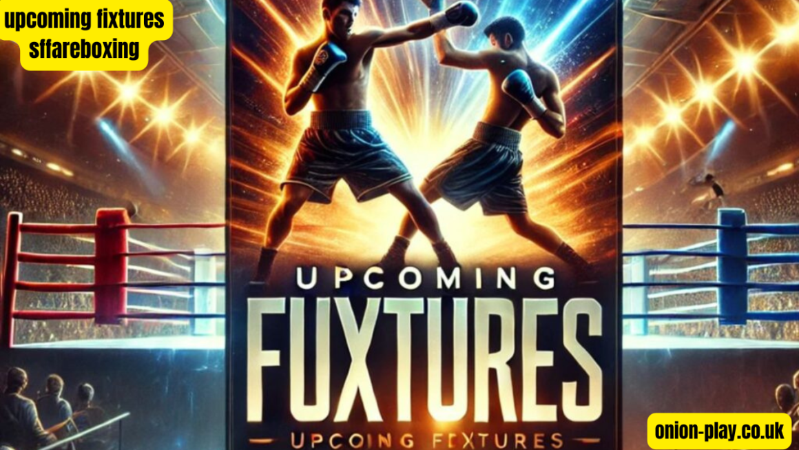 Upcoming Fixtures SFFareBoxing: A Complete Guide to the Most Anticipated Bouts